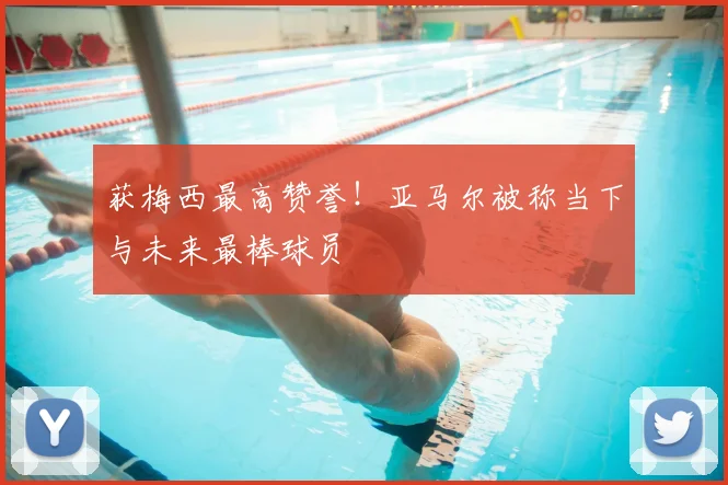获梅西最高赞誉!亚马尔被称当下与未来最棒球员